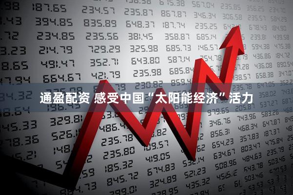 通盈配资 感受中国“太阳能经济”活力